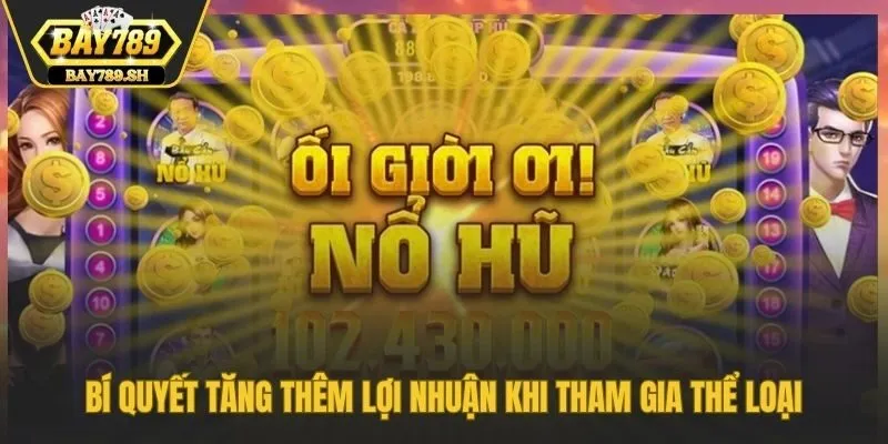 Bí quyết tăng thêm lợi nhuận khi tham gia thể loại